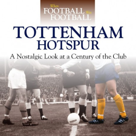 WHEN FOOTBALL WAS FOOTBALL: TOTTENHAM HOTSPUR